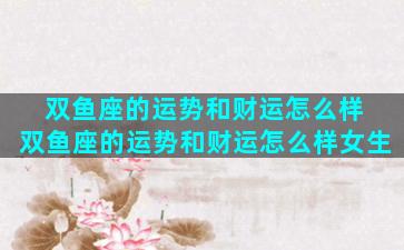 双鱼座的运势和财运怎么样 双鱼座的运势和财运怎么样女生
